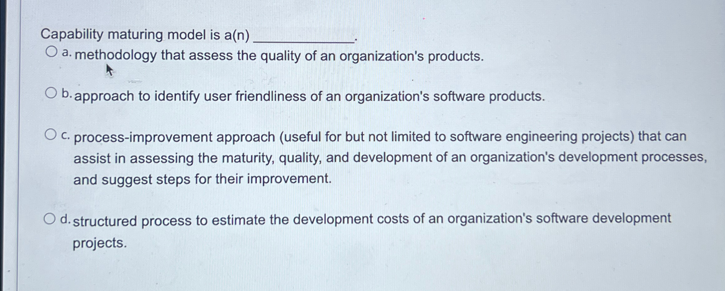  Capability maturing model is a(n)q, a. methodology that assess the quality