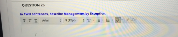  QUESTION 26 In TWO sentences, describe Management by Exception. T T