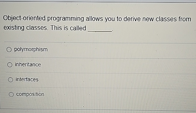  Object-oriented programming allows you to derive new classes from existing classes.