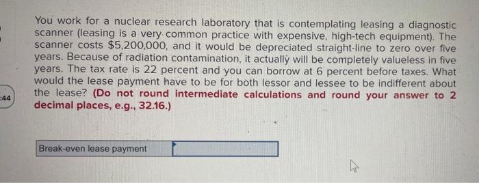  You work for a nuclear research laboratory that is contemplating leasing