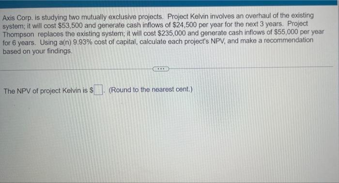  Axis Corp. is studying two mutually exclusive projects. Project Kelvin involves