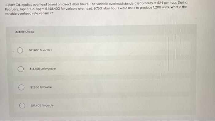  Jupiter Co. applies overhead based on direct labor hours. The variable