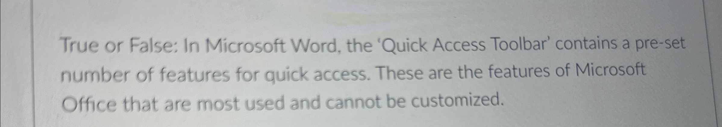  True or False: In Microsoft Word, the 'Quick Access Toolbar' contains