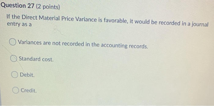  Question 27 (2 points) If the Direct Material Price Variance is