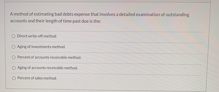  A method of estimating bad debts expense that involves a detailed