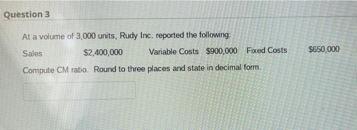 $2,400,000 Variable Costs $900,000 Fixed Costs Compute contribution margin per unit: $650,000