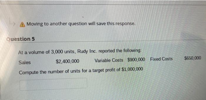 a volume of 3,000 units, Rudy Inc. reported the following: Sales $2,400,000