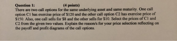  Question 1: (4 points) There are two call options for the