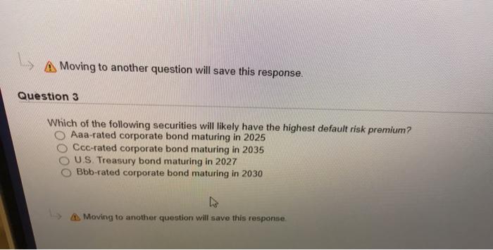  A Moving to another question will save this response. Question 3