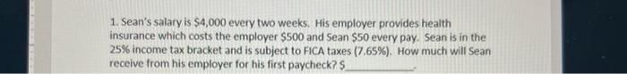 please explain 1. Sean's salary is $4,000 every two weeks. His employer