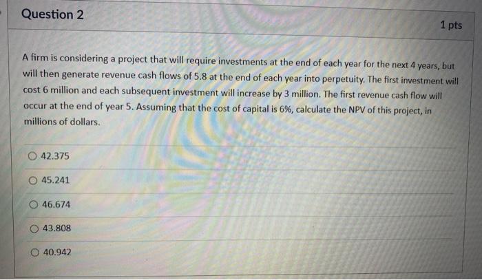  Question 2 1 pts A firm is considering a project that