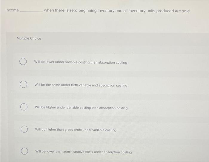 Income when there is zero beginning inventory and all inventory units