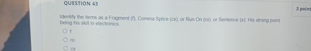  QUESTION 43 Identify the items as a Fragment (0), Comma Splice