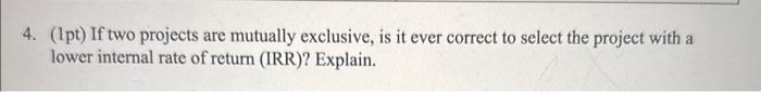  4. (1pt) If two projects are mutually exclusive, is it ever