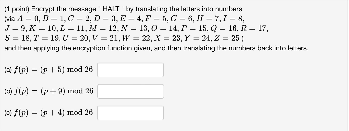  (1 point) Encrypt the message " HALT " by translating the