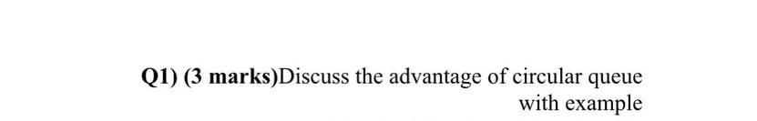 Q1)(3 marks)Discuss the advantage of circular queue with example 