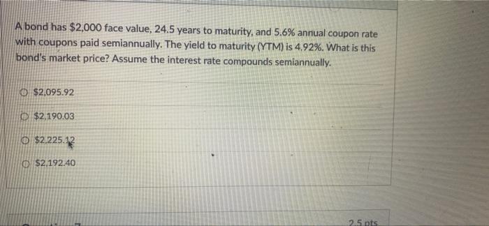  A bond has $2,000 face value, 24.5 years to maturity, and
