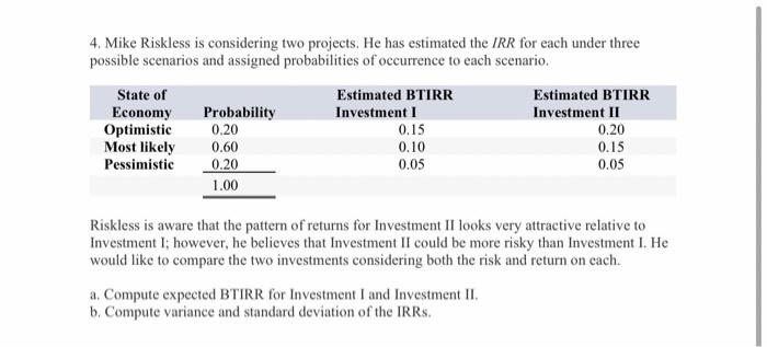  4. Mike Riskless is considering two projects. He has estimated the