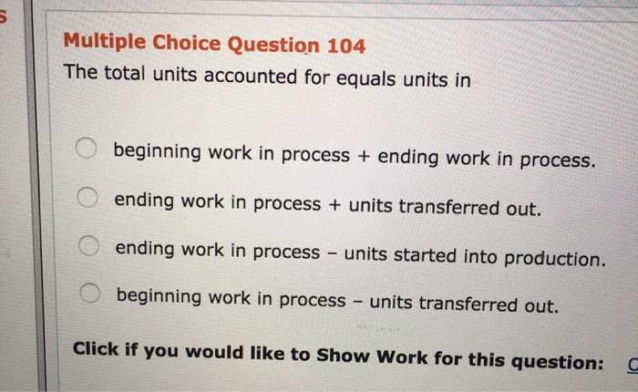  Multiple Choice Question 104 The total units accounted for equals units