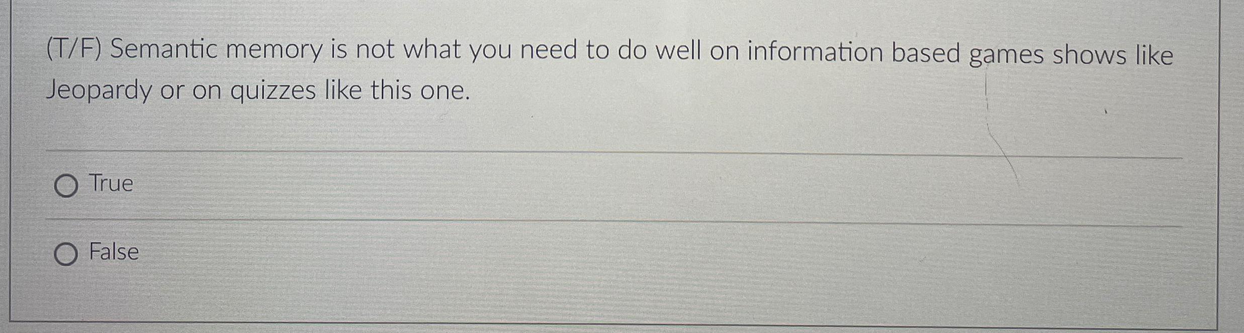  (T/F) Semantic memory is not what you need to do well