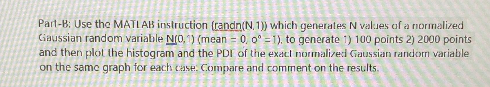 Part-B: Use the MATLAB instruction (randn(N,1)} which generates N values of