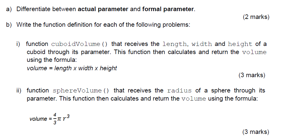  a) Differentiate between actual parameter and formal parameter. (2 marks) b)