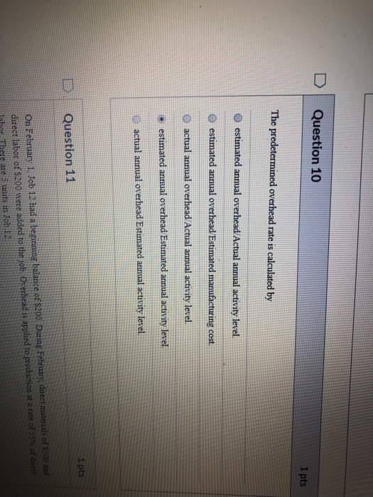  Question 10 1 pts The predetermined overhead rate is calculated by