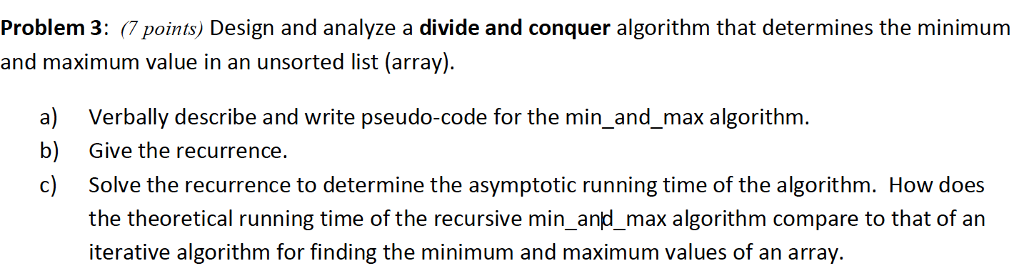 Problem 3: (7 points) Design and analyze a divide and conquer