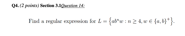 Regular expression, regular grammars, nfas, and dfas: L={abnw:n4,w{a,b}+} Write regular expressions for