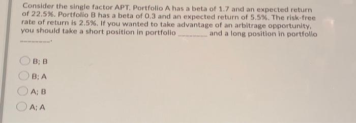  Consider the single factor APT. Portfolio A has a beta of