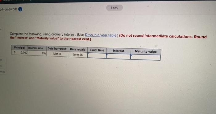  Saved b Homework Complete the following using ordinary interest. (Use Days