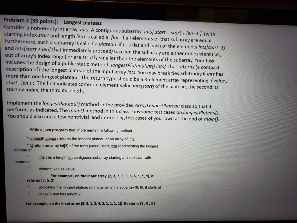  Problem 2 (35 points): Longest plateau: Consider a non-empty int array