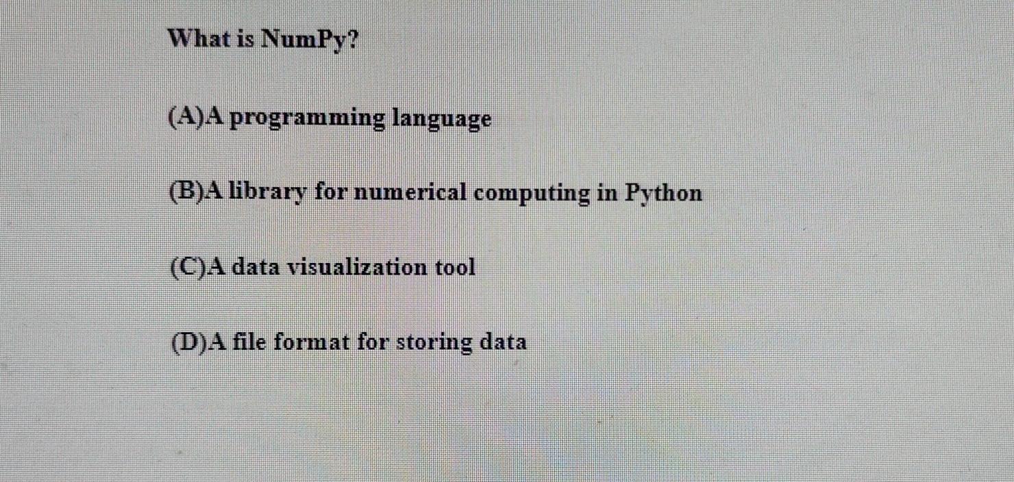  What is NumPy? (A)A programming language (B)A library for numerical computing