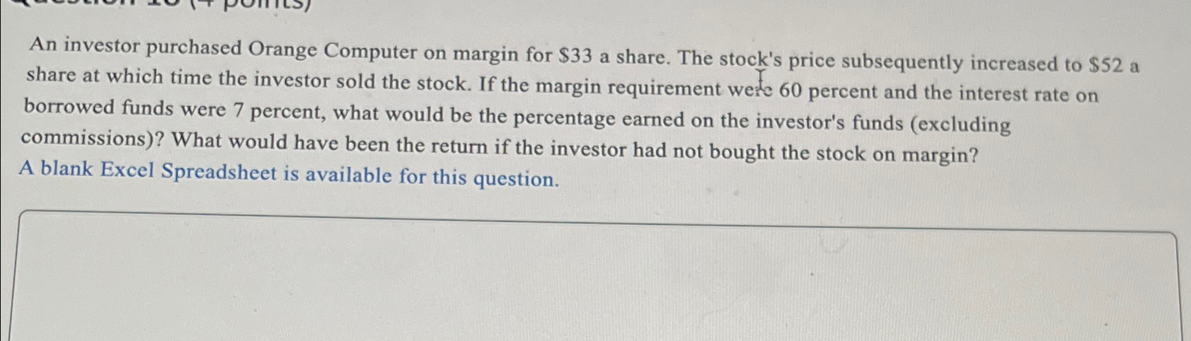  An investor purchased Orange Computer on margin for $33 a share.