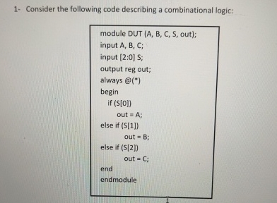  1- Consider the following code describing a combinational logic: module DUT