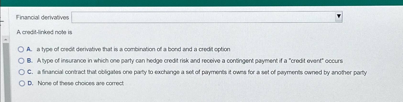  Financial derivatives A credit-linked note is A. a type of credit