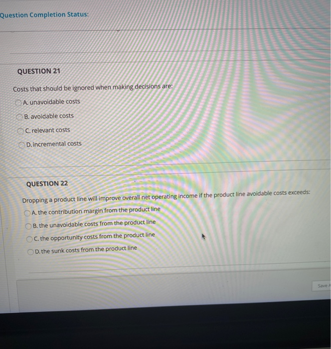  Question Completion Status: QUESTION 21 Costs that should be ignored when