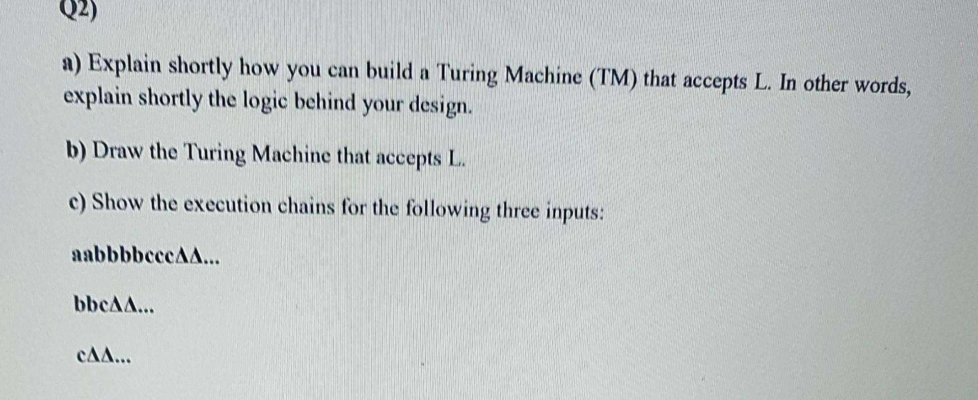 a) Explain shortly how you can build a Turing Machine (TM)