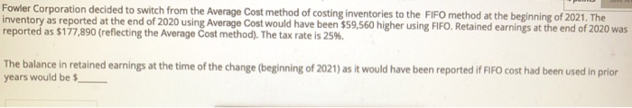  Fowler Corporation decided to switch from the Average Cost method of
