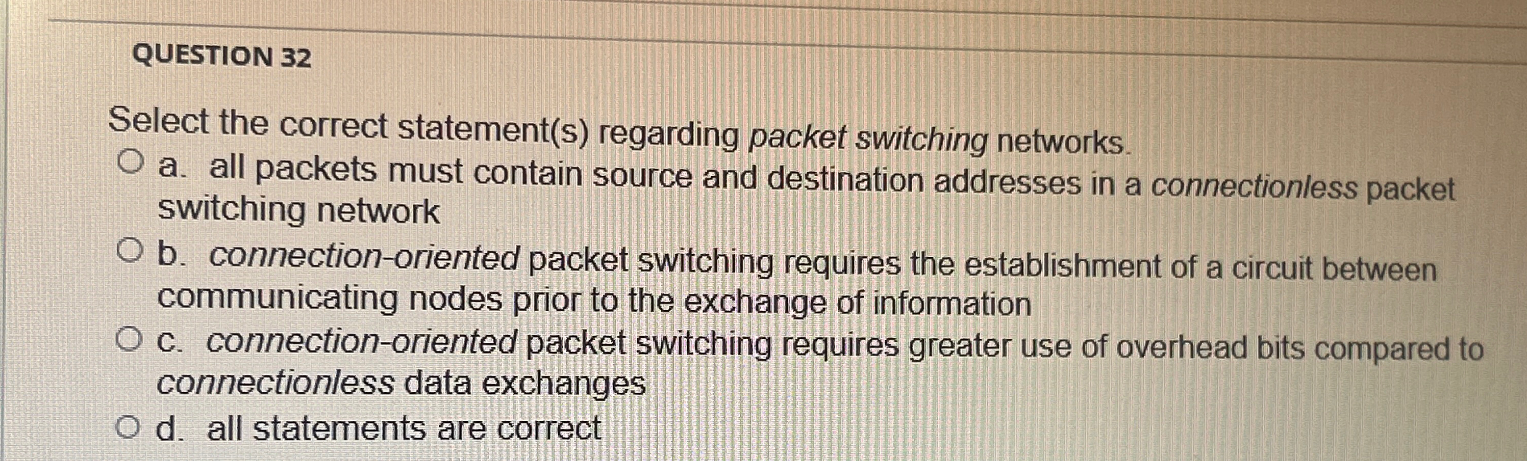  QUESTION 32 Select the correct statement(s) regarding packet switching networks. a.