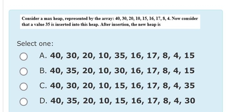  Consider a max heap, represented by the array: 40,30,20,10,15,16,17,8,4. Now consider