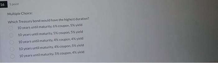  Multiple Choice: Which Treasury bond would have the highest duration? 10