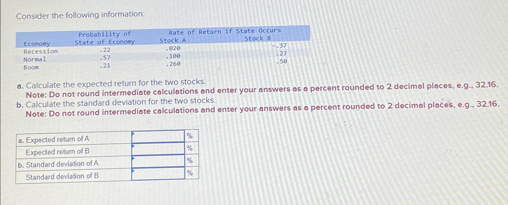  Consider the following information: \table[[,Probability of,Rate of Return if State Occurs],[Economy,State