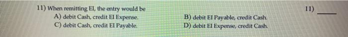  11) - 11) When remitting El, the entry would be A)