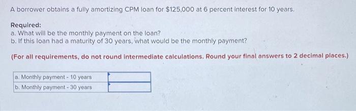 please help A borrower obtains a fully amortizing CPM loan for $125,000