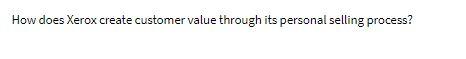 How does Xerox create customer value through its personal selling process