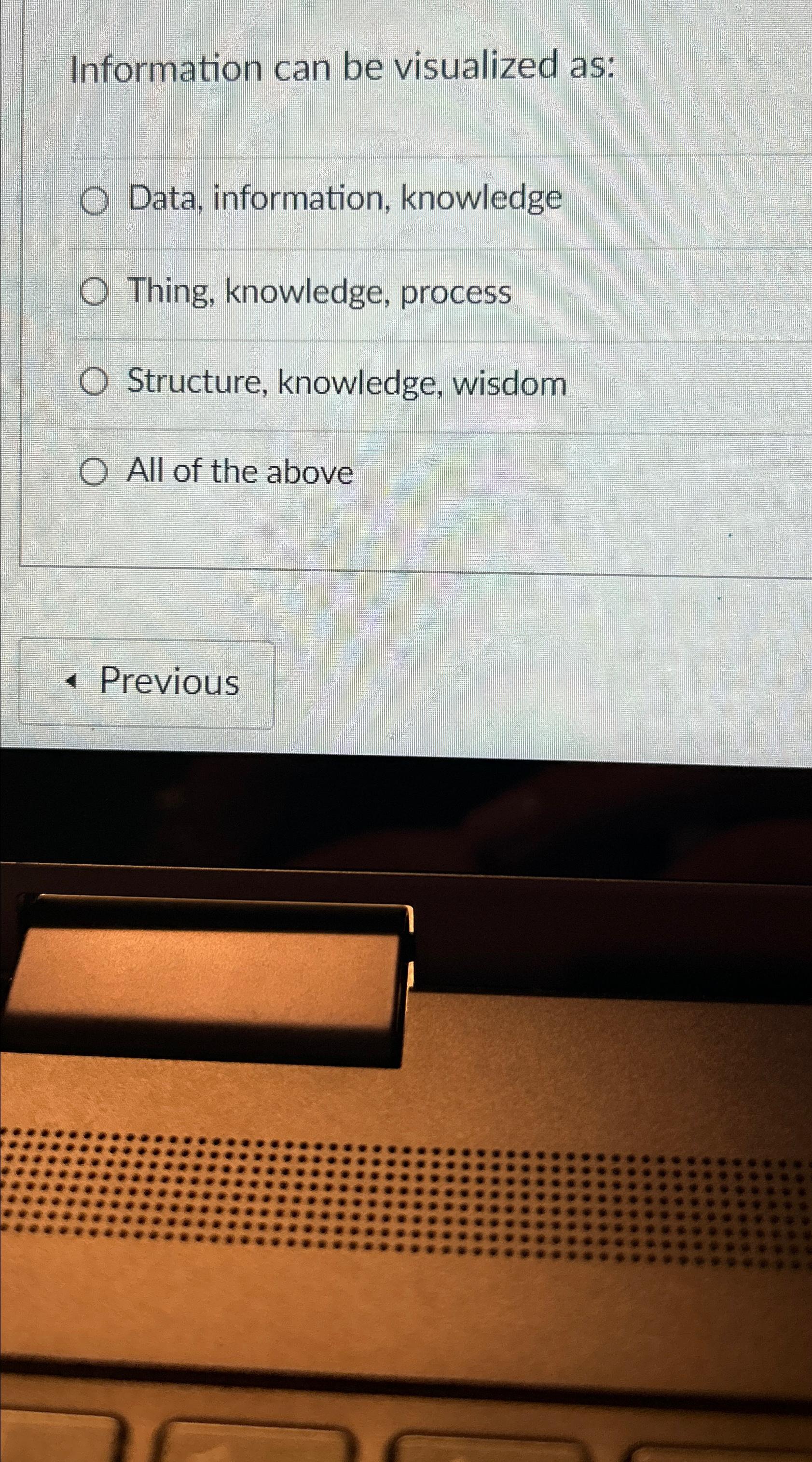  Information can be visualized as: Data, information, knowledge Thing, knowledge, process