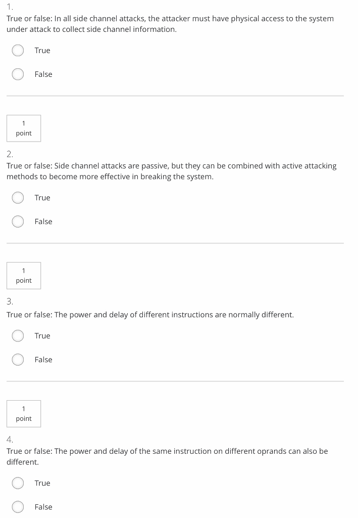  True or false: In all side channel attacks, the attacker must