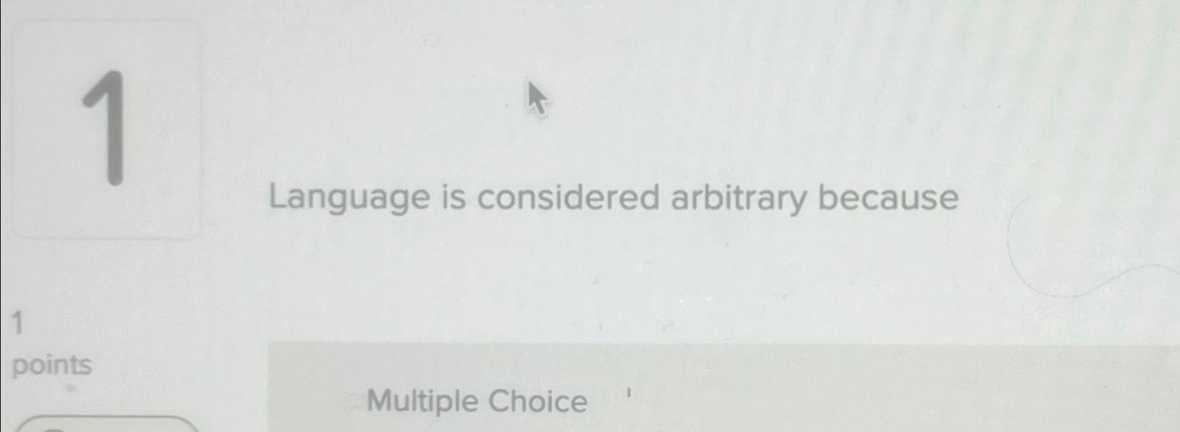  Language is considered arbitrary because Multiple Choice 