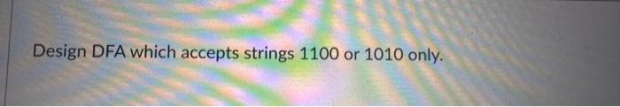  Plesase Help answer all the question Design DFA which accepts strings